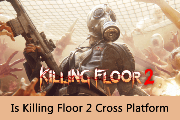 [Answered] Is Killing Floor 2 Cross Platform [PC, Xbox & PS4]