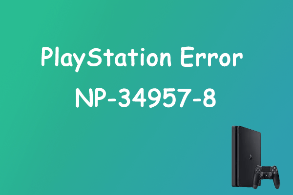 [Complete Guide] How to Fix the PlayStation Error NP-34957-8?