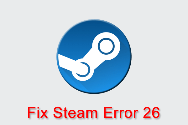 How to Repair Steam Error 26 on Windows 10 [Full Guide]