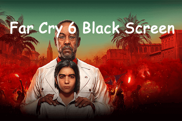 [Complete Guide] How to Fix Far Cry 6 Black Screen on PC?