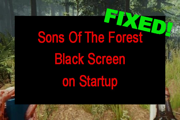 Sons Of The Forest Black Screen on Startup Windows 10/11? [Fixed]