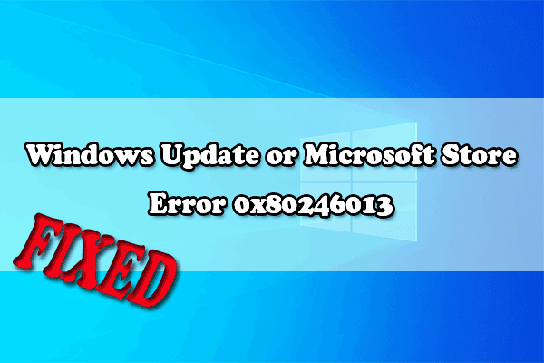 Fix the Windows Update or Microsoft Store Error 0x80246013