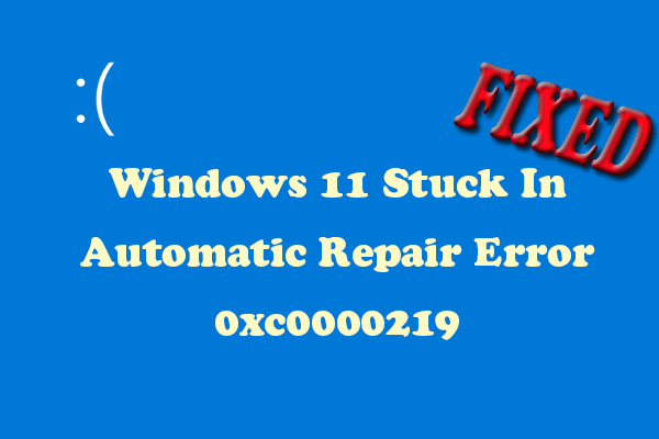 [8 Solutions] Win 11 Stuck in Automatic Repair Error 0xc0000219