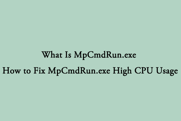 What Is MpCmdRun.exe & How to Fix MpCmdRun.exe High CPU Usage?