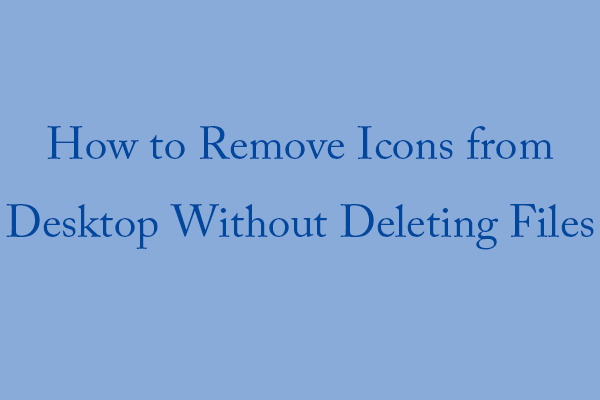 Removing Desktop Icons Without Deleting Associated Files