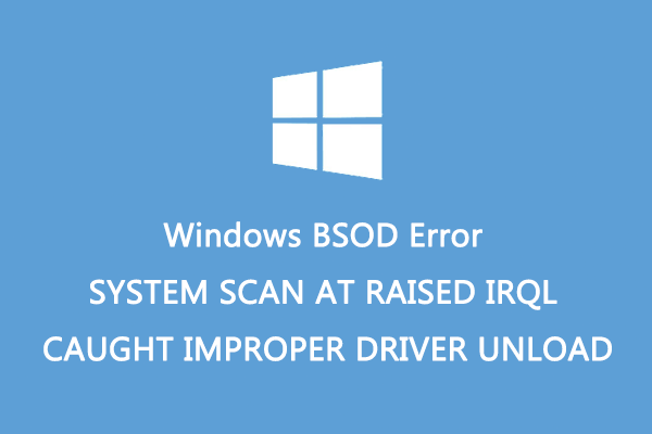 Fixed: SYSTEM SCAN AT RAISED IRQL CAUGHT IMPROPER DRIVER UNLOAD