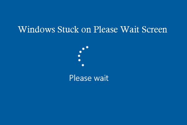 Windows 10/11 Stuck on Please Wait Screen? Get the Ways from Here
