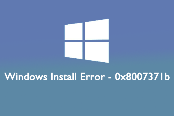 [Full Guide] How to Fix the Windows Install Error – 0x8007371b?