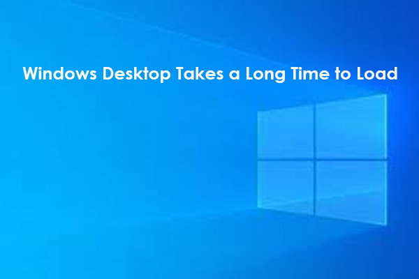 Windows 10/11 Desktop Takes a Long Time to Load? [Solved]