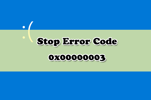 Stop Error Code 0x00000003: How to Fix It in Windows 10/8/7
