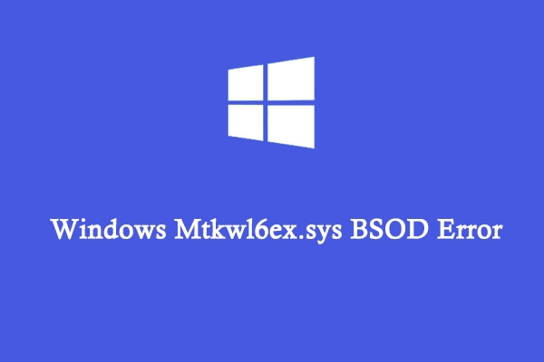 Mtkwl6ex.sys BSOD: How to Fix This Blue Screen Error in Win10/11?