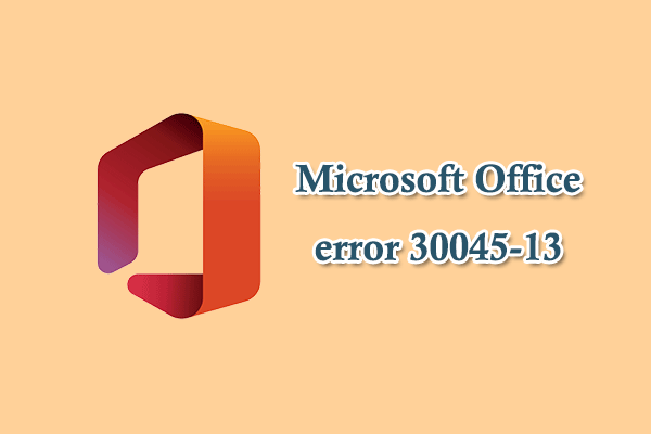 How to Get Rid of the Microsoft Office Error 30045-13?
