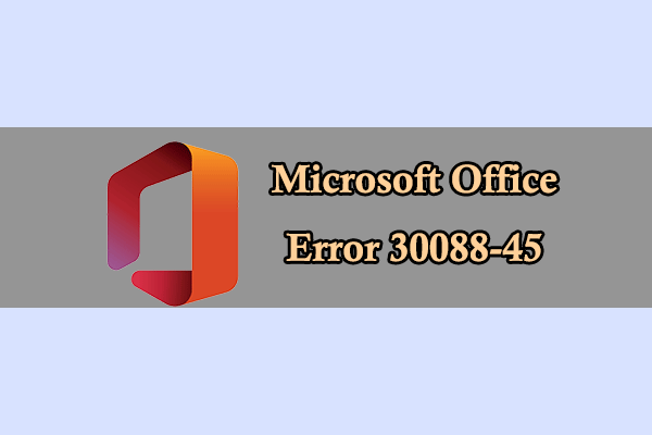 What to Do When Encounter Microsoft Office Error 30088-45?