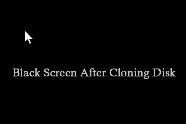 Encounter Black Screen After Cloning Disk? Here’re Fixes