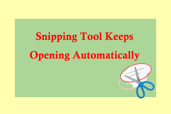 Snipping Tool Keeps Opening Automatically? Here Are Fixes!