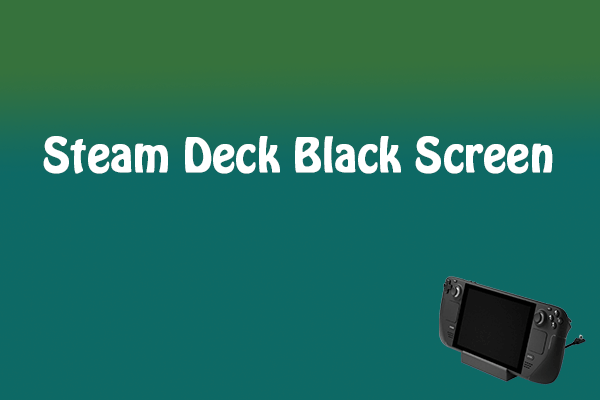 Stuck on Steam Deck Black Screen? Here’re Fixes