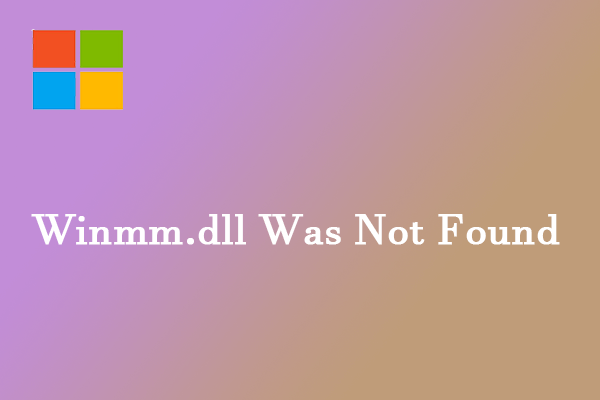 Solved – Winmm.dll Was Not Found in Windows 10/11?