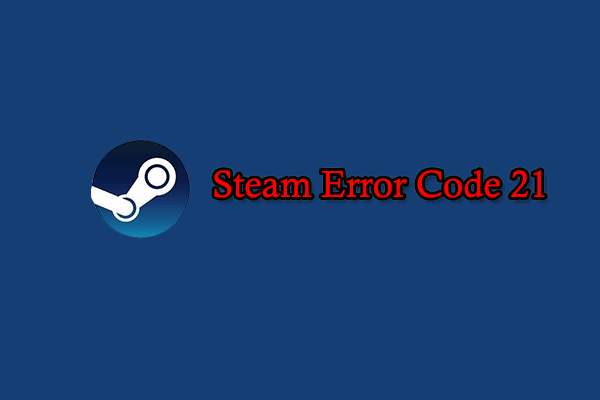 Steam Error Code 21: Causes & The Most Common Fixes