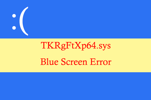 TKRgFtXp64.sys Blue Screen Error: Here Are 7 Useful Fixes!