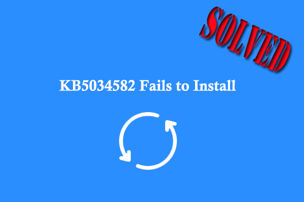 KB5034582 Fails to Install: Here Are Some Solutions!
