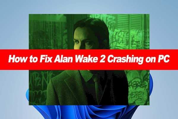 How to Fix Alan Wake 2 Crashing on PC? [7 Proven Ways]