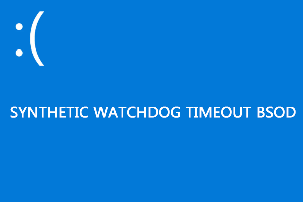Faced with SYNTHETIC WATCHDOG TIMEOUT Win10/11 Error? Fix It Now