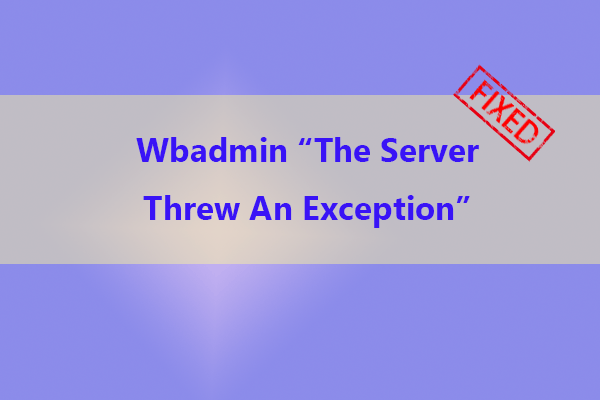 How to Fix the Wbadmin “The Server Threw An Exception” Error