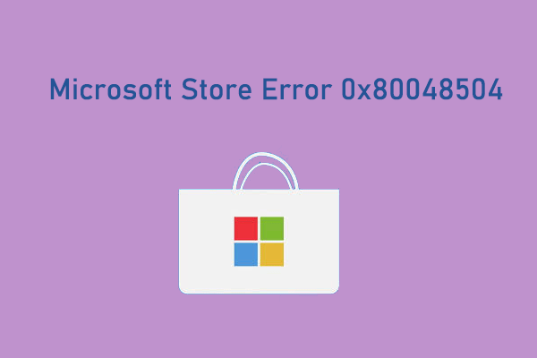 How to Fix Microsoft Store Error 0x80048504? [6 Ways]