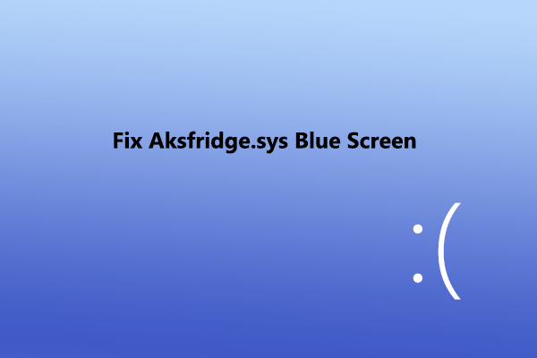 How to Fix Aksfridge.sys Blue Screen Error on Windows 10/11?
