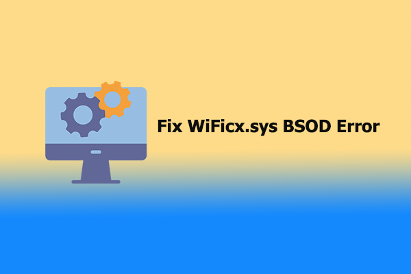 WiFicx.sys Blue Screen: Try These Methods to Fix It
