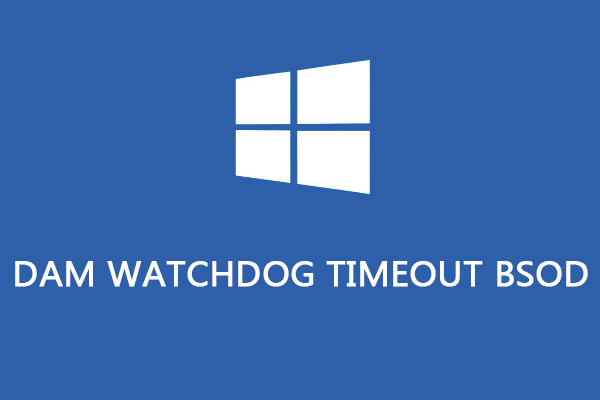 Stuck in the DAM WATCHDOG TIMEOUT BSOD Error? Try These Ways