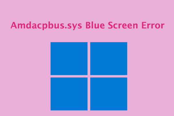 How to Fix the Amdacpbus.sys Blue Screen Error? Here Are 4 Ways!