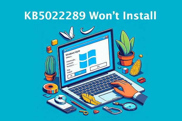 How to Fix KB5022289 Won’t Install? Follow This Guide