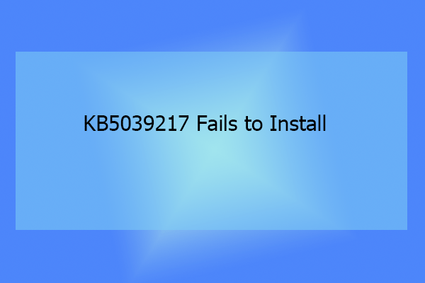 KB5039217 Fails to Install: Here Are Some Useful Solutions!