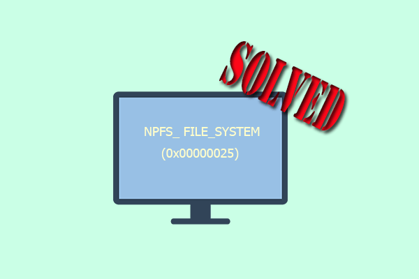 NPFS_ FILE_SYSTEM (0x00000025) – Try These Methods to Fix It