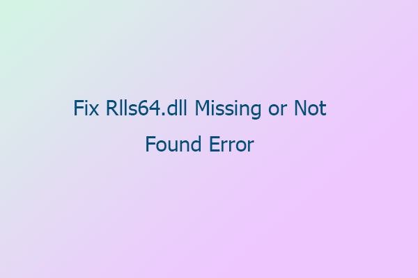 A Full Guide on Solving Rlls64.dll Missing or Not Found Error