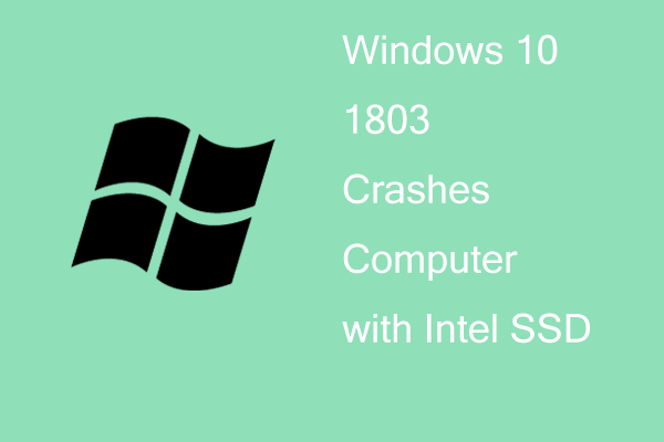 What to Do If Windows 10 1803 Crashes Computers with Intel SSD?