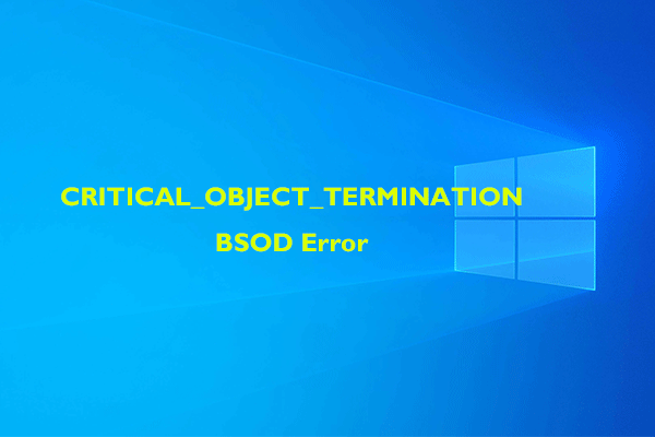 CRITICAL_OBJECT_TERMINATION BSOD Error: Here Are Fixes!