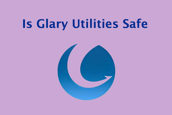 Is Glary Utilities Safe? Read This Post to Know the Answer