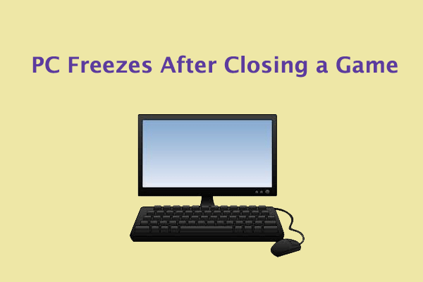 [Fixed] How to Solve PC Freezes/Crashes After Closing a Game?