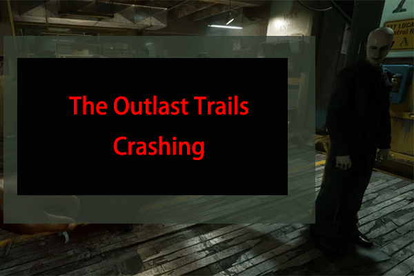 What Should You Do to Fix The Outlast Trails Crashing Issue?