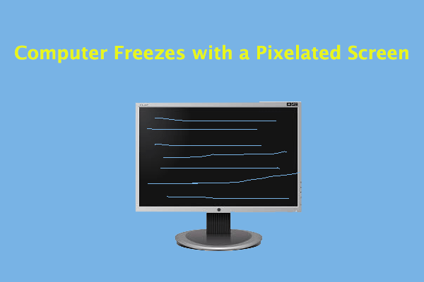 How to Fix Computer Freezes with a Pixelated Screen? [5 Ways]