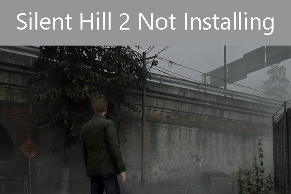 How to Fix the Silent Hill 2 Not Installing Issue – 3 Ways