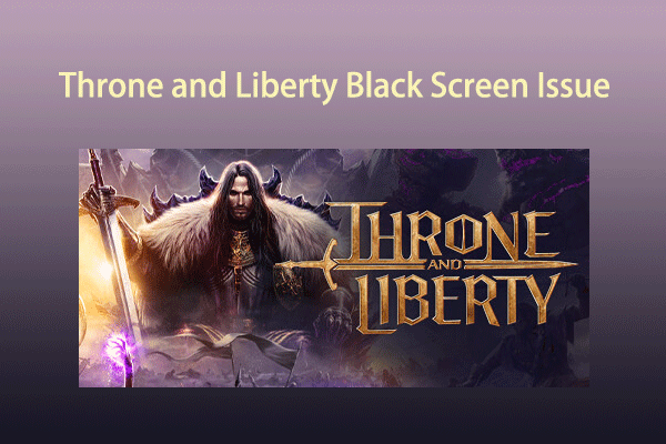 6 Methods to Solve the Throne and Liberty Black Screen Issue