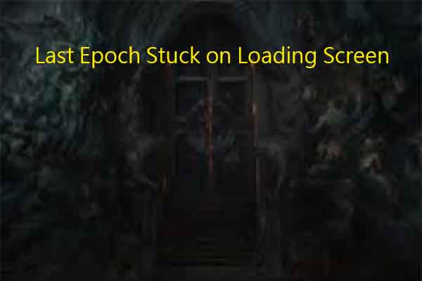 Is Last Epoch Stuck on Loading Screen? Removal Guide