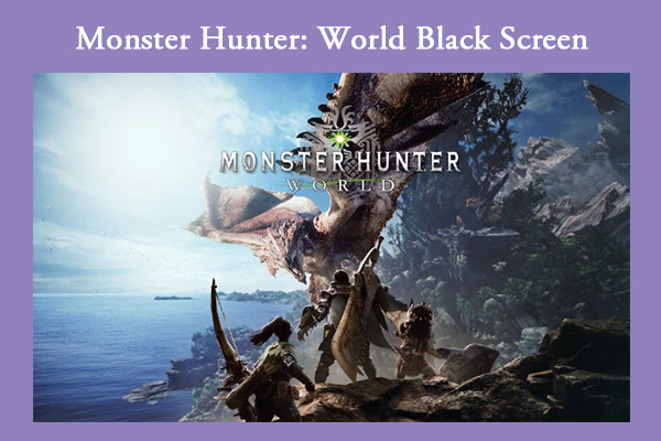 [A Step-by-Step Guide] Fix Monster Hunter: World Black Screen