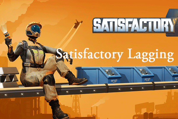 Success Tips for Fixing Satisfactory Lagging/Freezing/Low FPS