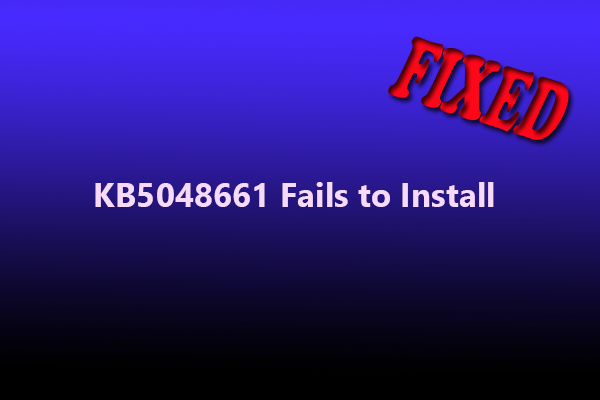 What Should You Do If KB5048661 Fails to Install Issue?