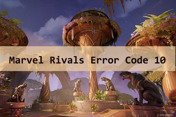 How to Fix Marvel Rivals Error Code 10? Try These Fixes!