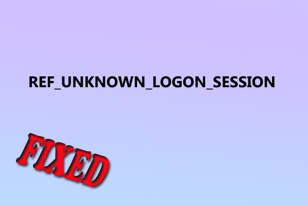 REF_UNKNOWN_LOGON_SESSION BSOD Error: Here Are 6 Fixes!